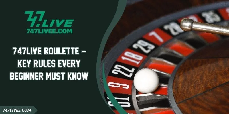 747live Roulette – Key Rules Every Beginner Must Know