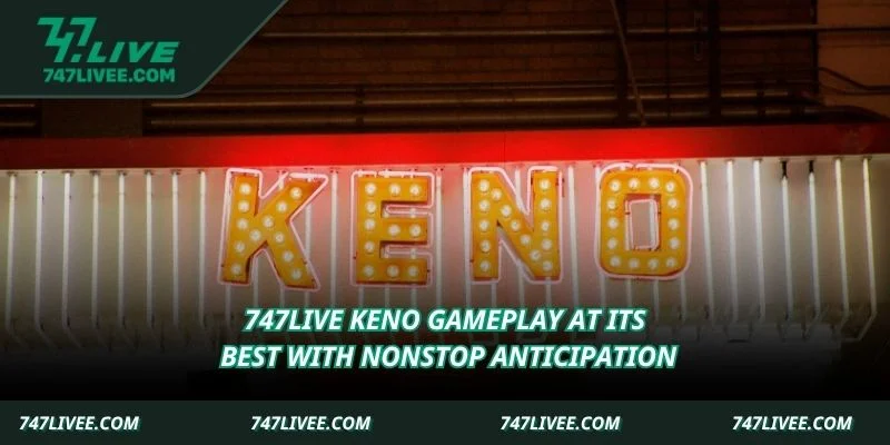 747live Keno gameplay at its best with nonstop anticipation