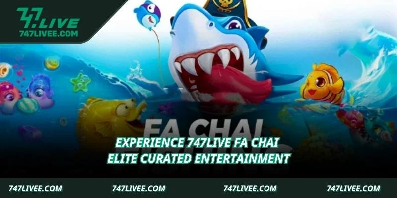 Experience 747Live FA CHAI elite curated entertainment
