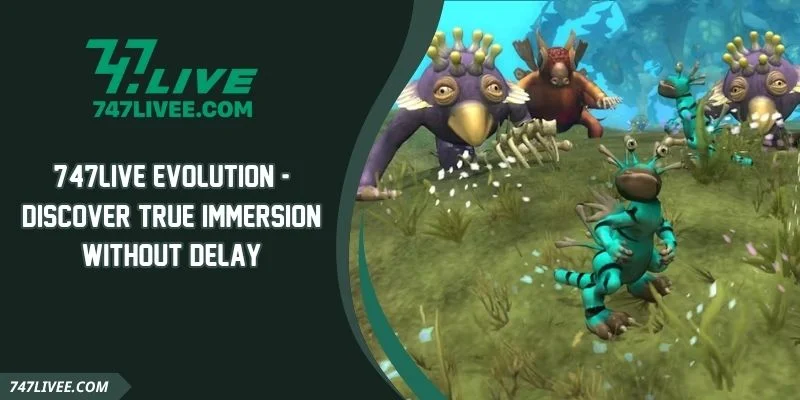 747live Evolution - Discover True Immersion Without Delay