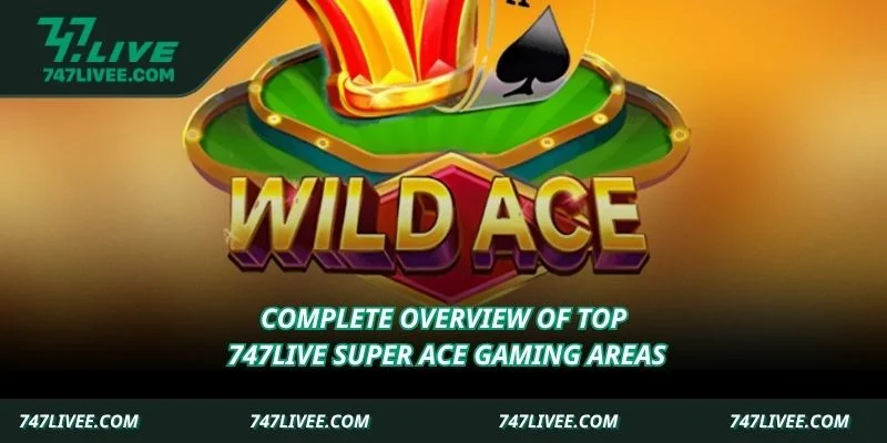 Complete overview of top 747live Super Ace gaming areas