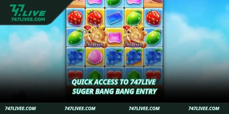 Quick access to 747live Suger bang bang entry