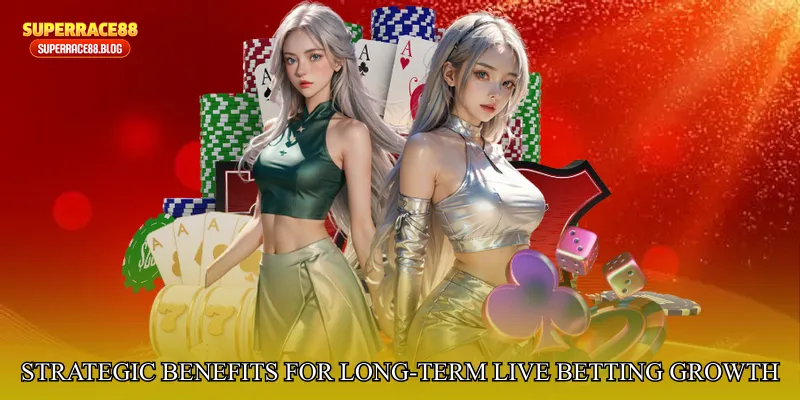 Strategic Benefits for Long-Term Live Betting Growth