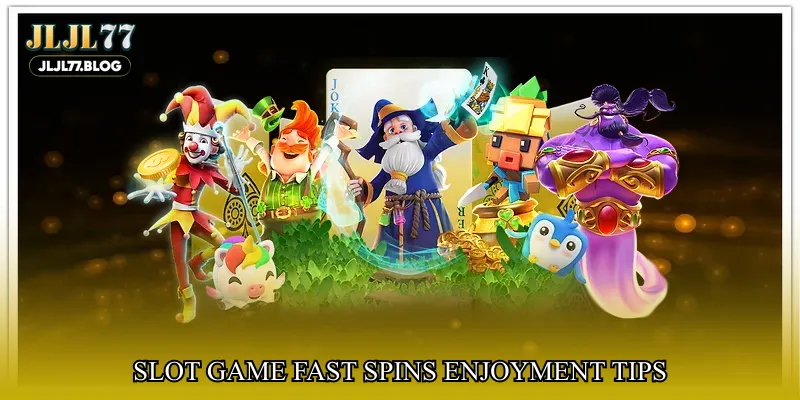 Slot game fast spins enjoyment tips